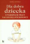 Dla dobra dziecka O warsztacie pracy nauczyciela wychowawcy