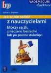 Jak radzić sobie z nauczycielami, którzy są źli, zmęczeni, bezradni lub po prostu stuknęci