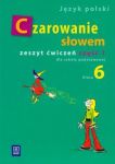 Czarowanie słowem 6 Zeszyt ćwiczeń Część 1