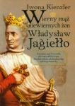 Wierny mąż niewiernych żon Władysław Jagiełło