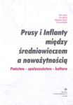 Prusy i Inflanty między średniowieczem a nowożytnością. Państwo -społeczeństwo - kultura