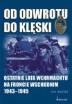 Od odwrotu do klęski. Ostatnie lata Wehrmachtu na froncie wschodnim 1943-1945