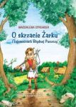 O skrzacie Żarku i tajemnicach Błędnej Puszczy