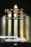 Przyjdź do Mnie choć na chwilę…