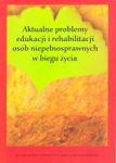 Aktualne problemy edukacji i rehabilitacji osób niepełnosprawnych w biegu życia