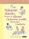 Nakarmić dziecko Przepisy na zdrowe i kolorowe posiłki Niemowlęta i maluchy