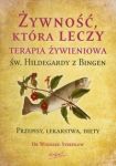 Żywność, która leczy Terapia żywieniowa św. Hildegardy z Bingen